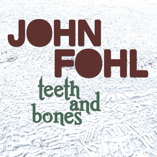 John Fohl – Teeth and Bones